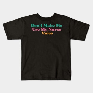 Funny Don't Make Me Use My Nurse Voice Kids T-Shirt